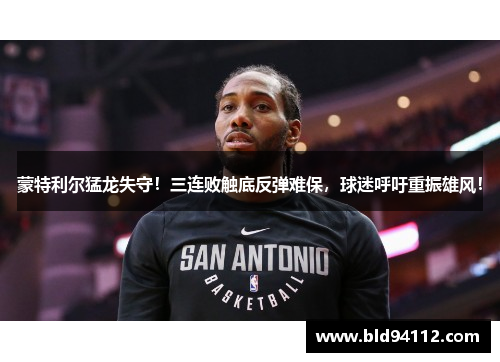 蒙特利尔猛龙失守！三连败触底反弹难保，球迷呼吁重振雄风！