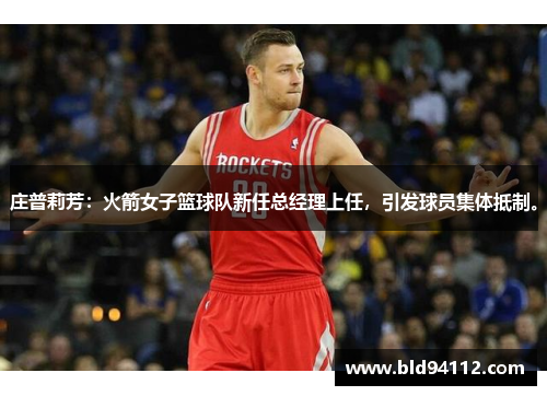 庄普莉芳：火箭女子篮球队新任总经理上任，引发球员集体抵制。